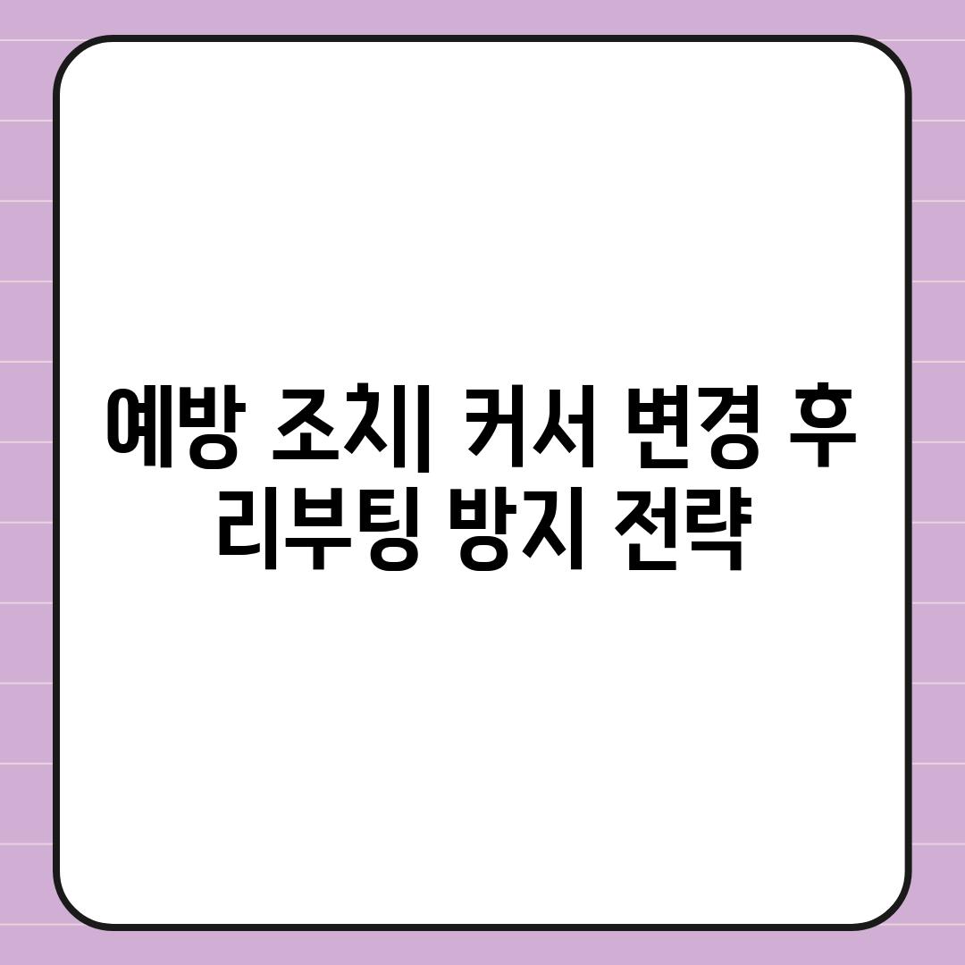 예방 조치| 커서 변경 후 리부팅 방지 전략