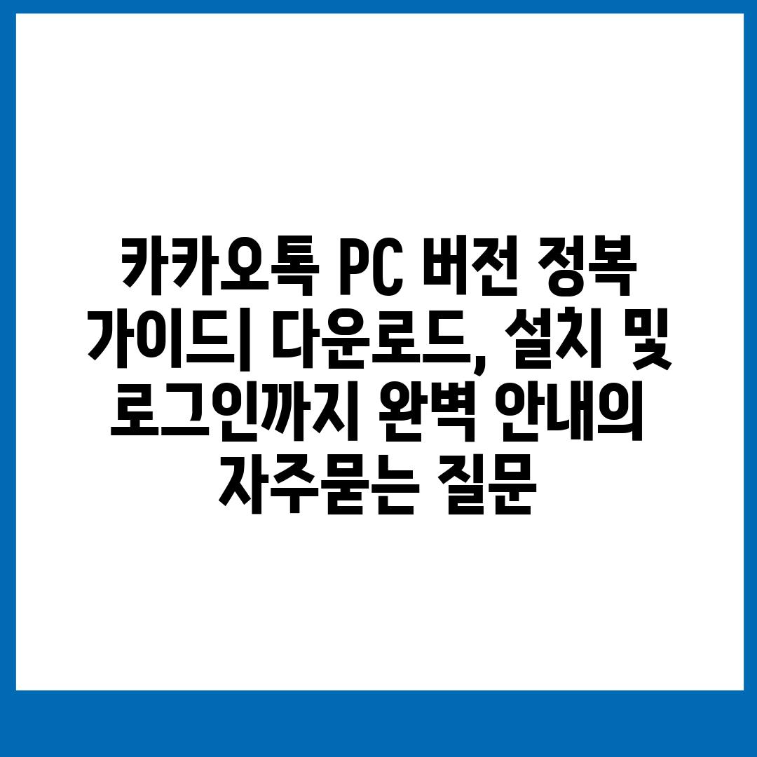 ['카카오톡 PC 버전 정복 가이드| 다운로드, 설치 및 로그인까지 완벽 안내']