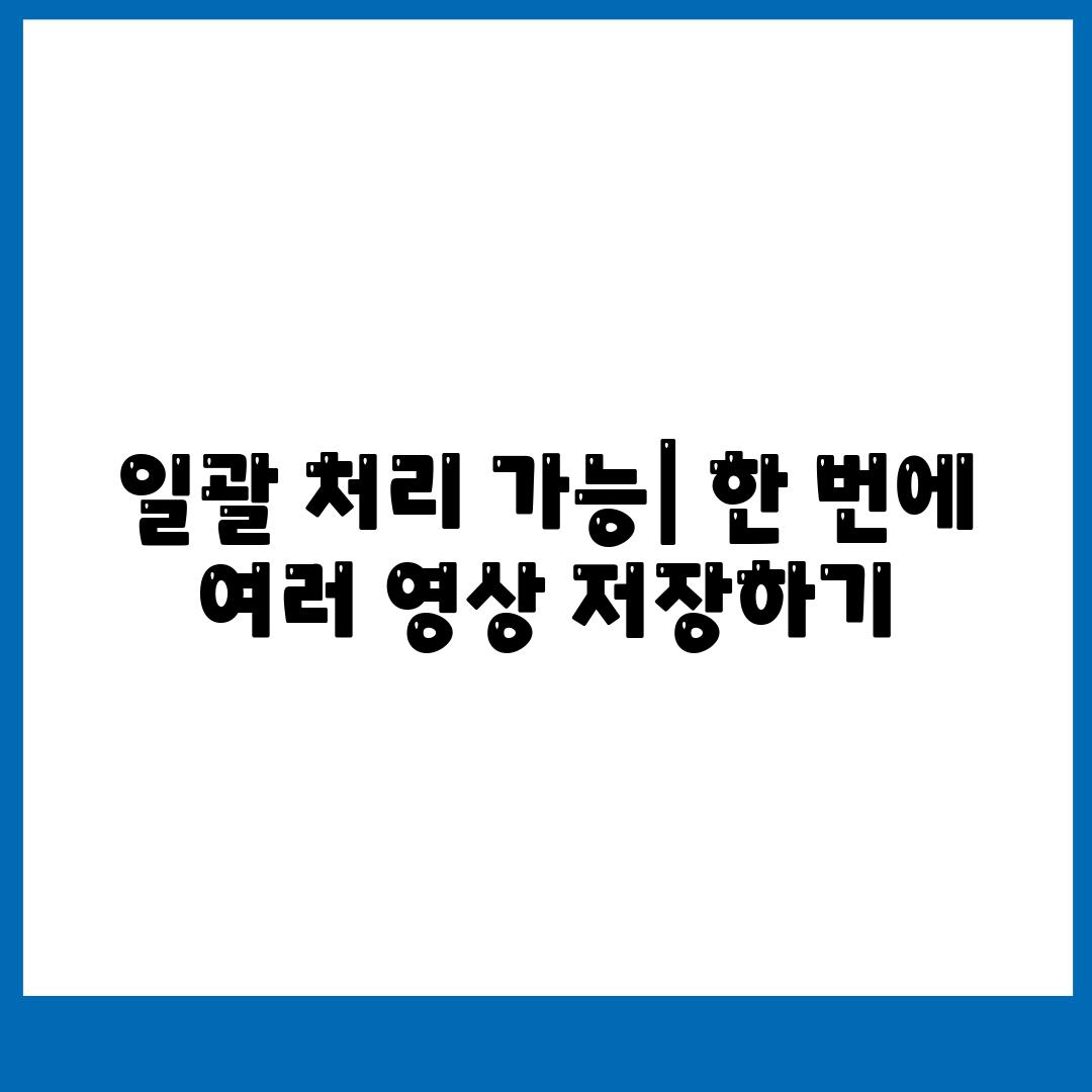 일괄 처리 가능| 한 번에 여러 영상 저장하기