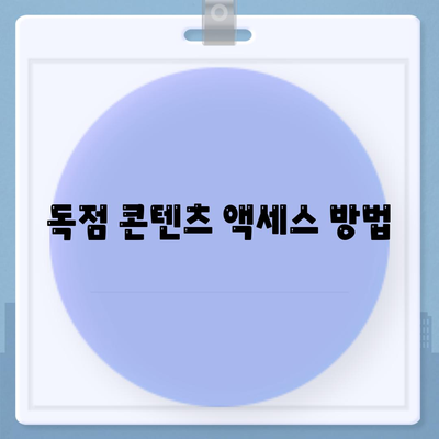 독점 콘텐츠 액세스 방법