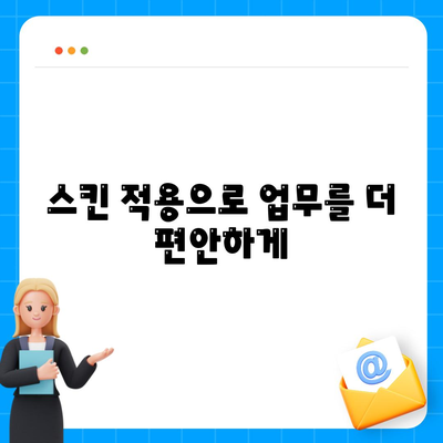 스킨 적용으로 업무를 더 편안하게