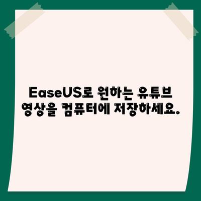 유튜브 동영상방법 EaseUS 유튜브 영상 다운로드 방법