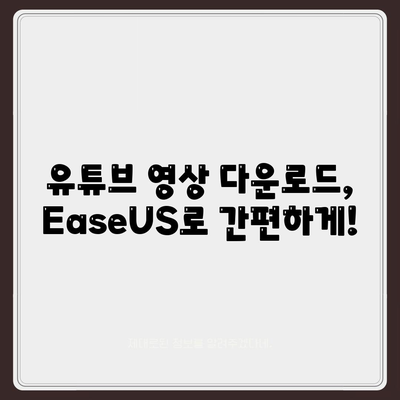 유튜브 동영상방법 EaseUS 유튜브 영상 다운로드 방법