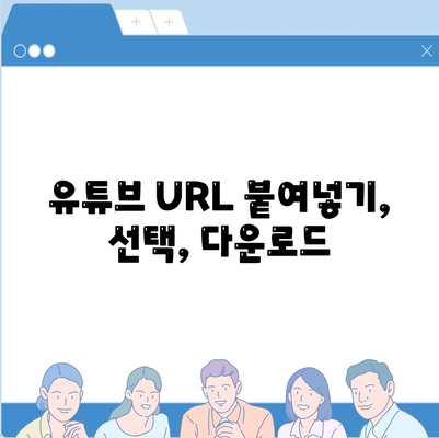 유튜브 URL 붙여넣기, 선택, 다운로드