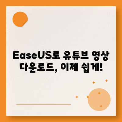 유튜브 동영상방법 EaseUS 유튜브 영상 다운로드 방법