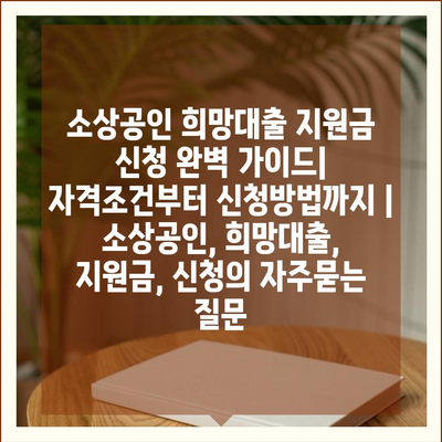 소상공인 희망대출 지원금 신청 완벽 가이드| 자격조건부터 신청방법까지 | 소상공인, 희망대출, 지원금, 신청