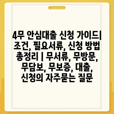 4무 안심대출 신청 가이드| 조건, 필요서류, 신청 방법 총정리 | 무서류, 무방문, 무담보, 무보증, 대출, 신청