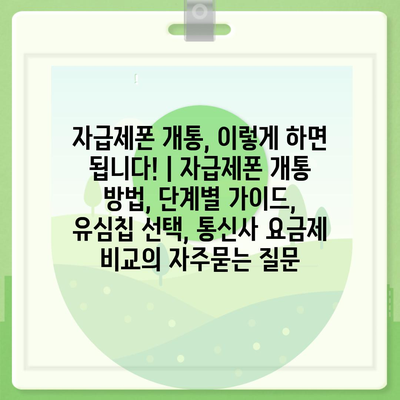 자급제폰 개통, 이렇게 하면 됩니다! | 자급제폰 개통 방법, 단계별 가이드, 유심칩 선택, 통신사 요금제 비교