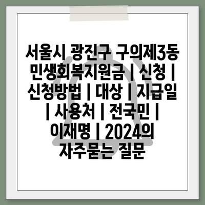 서울시 광진구 구의제3동 민생회복지원금 | 신청 | 신청방법 | 대상 | 지급일 | 사용처 | 전국민 | 이재명 | 2024