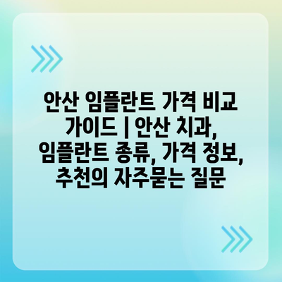 안산 임플란트 가격 비교 가이드 | 안산 치과, 임플란트 종류, 가격 정보, 추천