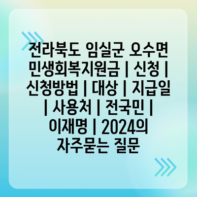 전라북도 임실군 오수면 민생회복지원금 | 신청 | 신청방법 | 대상 | 지급일 | 사용처 | 전국민 | 이재명 | 2024