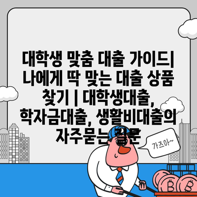 대학생 맞춤 대출 가이드| 나에게 딱 맞는 대출 상품 찾기 | 대학생대출, 학자금대출, 생활비대출