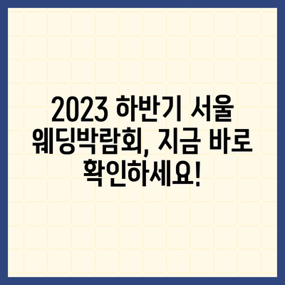 서울 웨딩박람회 일정 & 정보 총정리 | 2023년 하반기, 놓치지 말아야 할 웨딩 박람회 핵심 정보