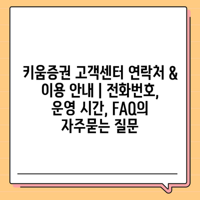 키움증권 고객센터 연락처 & 이용 안내 | 전화번호, 운영 시간, FAQ