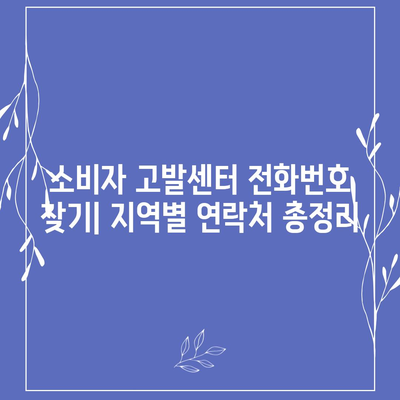 소비자 고발센터 전화번호 찾기| 지역별 연락처 총정리 | 소비자 보호, 피해 구제, 전화번호 목록