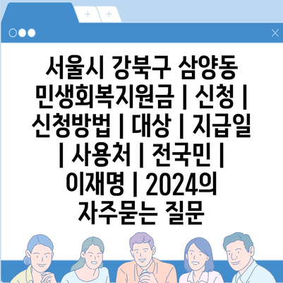 서울시 강북구 삼양동 민생회복지원금 | 신청 | 신청방법 | 대상 | 지급일 | 사용처 | 전국민 | 이재명 | 2024