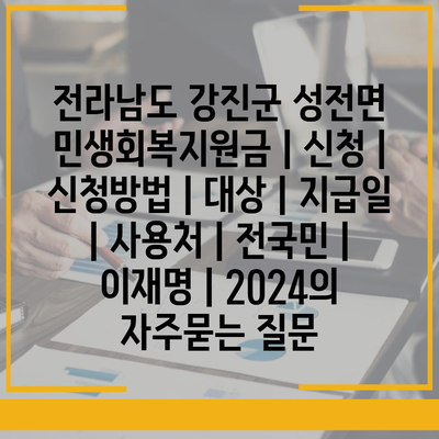 전라남도 강진군 성전면 민생회복지원금 | 신청 | 신청방법 | 대상 | 지급일 | 사용처 | 전국민 | 이재명 | 2024