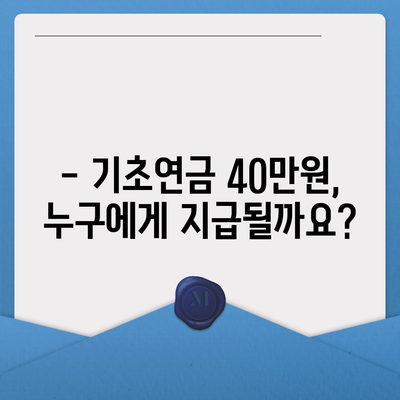 기초연금 40만원, 누가 얼마나 받을 수 있을까요? | 기초연금 수령 자격, 지급액, 신청 방법