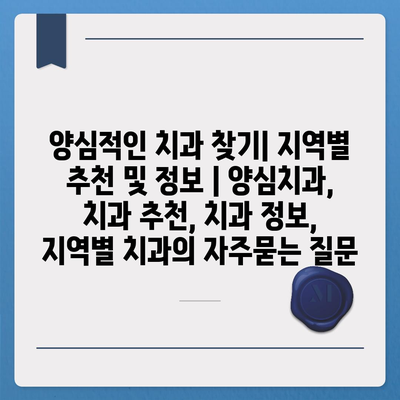 양심적인 치과 찾기| 지역별 추천 및 정보 | 양심치과, 치과 추천, 치과 정보, 지역별 치과