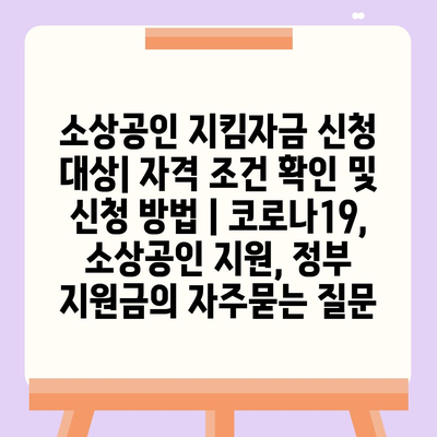 소상공인 지킴자금 신청 대상| 자격 조건 확인 및 신청 방법 | 코로나19, 소상공인 지원, 정부 지원금