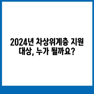 2024년 차상위계층 자격 기준 완벽 가이드 | 지원 자격, 혜택, 신청 방법, 주의 사항