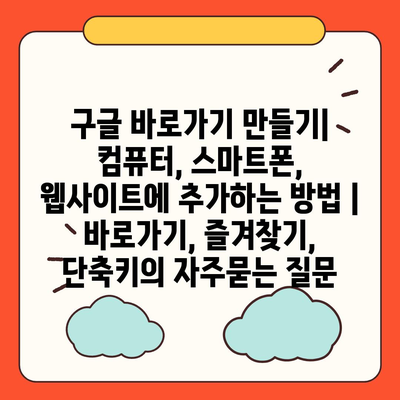 구글 바로가기 만들기| 컴퓨터, 스마트폰, 웹사이트에 추가하는 방법 | 바로가기, 즐겨찾기, 단축키