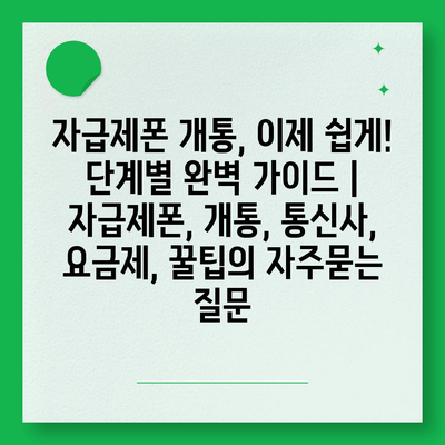 자급제폰 개통, 이제 쉽게! 단계별 완벽 가이드 | 자급제폰, 개통, 통신사, 요금제, 꿀팁