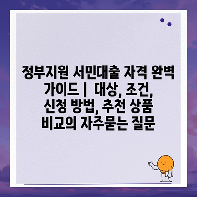 정부지원 서민대출 자격 완벽 가이드 |  대상, 조건, 신청 방법, 추천 상품 비교