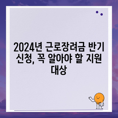 2024년 근로장려금 반기신청| 자격 확인부터 신청 방법까지 |  근로장려금, 반기 신청, 신청 자격, 신청 방법, 지원 대상