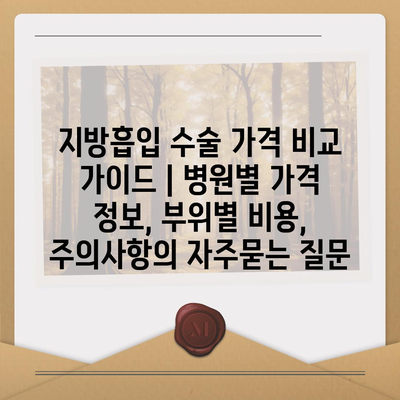 지방흡입 수술 가격 비교 가이드 | 병원별 가격 정보, 부위별 비용, 주의사항