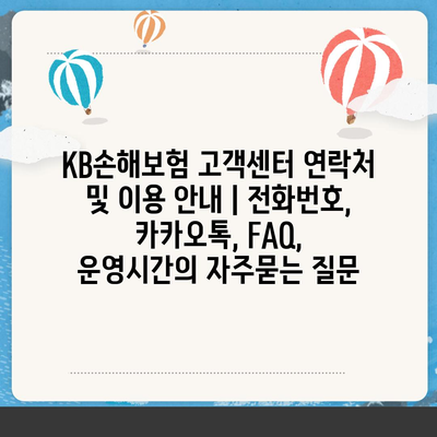 KB손해보험 고객센터 연락처 및 이용 안내 | 전화번호, 카카오톡, FAQ, 운영시간