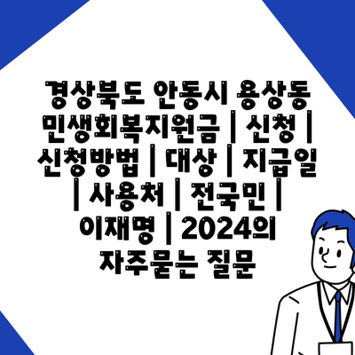 경상북도 안동시 용상동 민생회복지원금 | 신청 | 신청방법 | 대상 | 지급일 | 사용처 | 전국민 | 이재명 | 2024