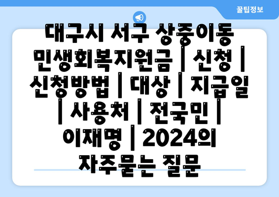 대구시 서구 상중이동 민생회복지원금 | 신청 | 신청방법 | 대상 | 지급일 | 사용처 | 전국민 | 이재명 | 2024