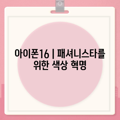 아이폰16 | 패셔니스타를 위한 색상 혁명