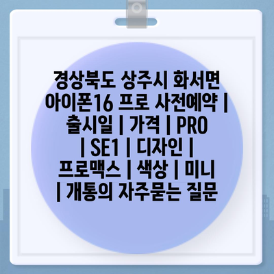 경상북도 상주시 화서면 아이폰16 프로 사전예약 | 출시일 | 가격 | PRO | SE1 | 디자인 | 프로맥스 | 색상 | 미니 | 개통