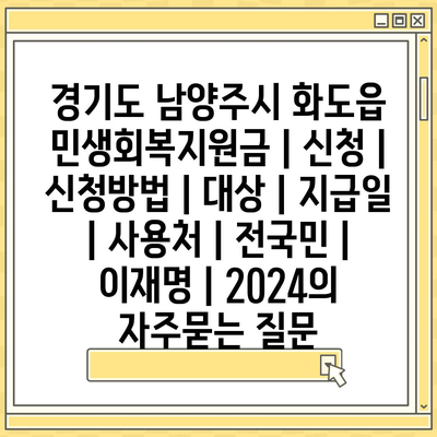 경기도 남양주시 화도읍 민생회복지원금 | 신청 | 신청방법 | 대상 | 지급일 | 사용처 | 전국민 | 이재명 | 2024