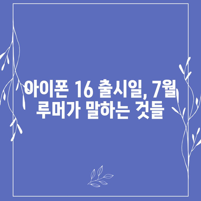 아이폰 16 출시일 루머 | 7월 기준