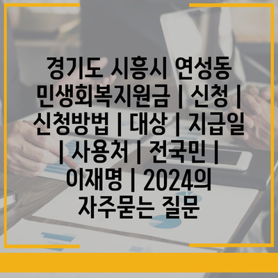 경기도 시흥시 연성동 민생회복지원금 | 신청 | 신청방법 | 대상 | 지급일 | 사용처 | 전국민 | 이재명 | 2024