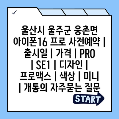 울산시 울주군 웅촌면 아이폰16 프로 사전예약 | 출시일 | 가격 | PRO | SE1 | 디자인 | 프로맥스 | 색상 | 미니 | 개통