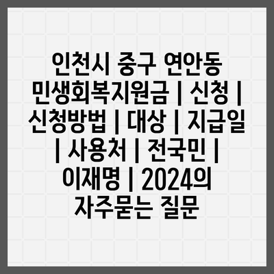 인천시 중구 연안동 민생회복지원금 | 신청 | 신청방법 | 대상 | 지급일 | 사용처 | 전국민 | 이재명 | 2024