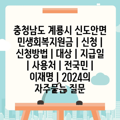 충청남도 계룡시 신도안면 민생회복지원금 | 신청 | 신청방법 | 대상 | 지급일 | 사용처 | 전국민 | 이재명 | 2024