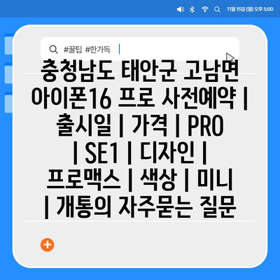 충청남도 태안군 고남면 아이폰16 프로 사전예약 | 출시일 | 가격 | PRO | SE1 | 디자인 | 프로맥스 | 색상 | 미니 | 개통