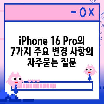 iPhone 16 Pro의 7가지 주요 변경 사항