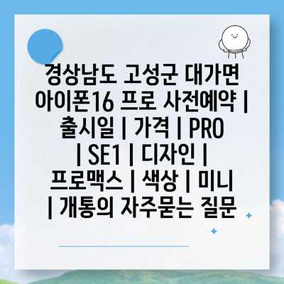 경상남도 고성군 대가면 아이폰16 프로 사전예약 | 출시일 | 가격 | PRO | SE1 | 디자인 | 프로맥스 | 색상 | 미니 | 개통