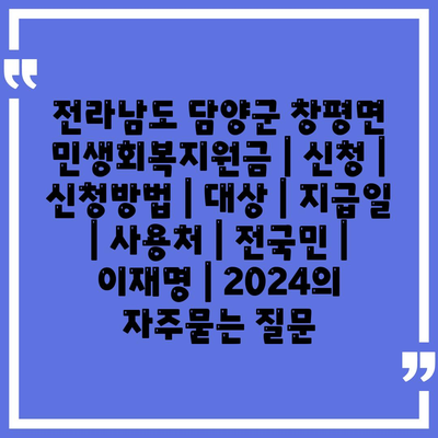 전라남도 담양군 창평면 민생회복지원금 | 신청 | 신청방법 | 대상 | 지급일 | 사용처 | 전국민 | 이재명 | 2024