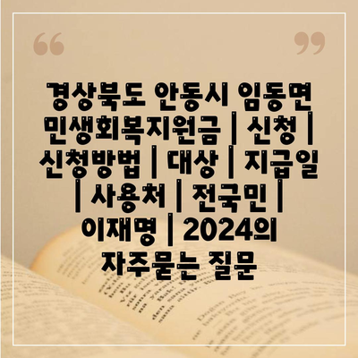 경상북도 안동시 임동면 민생회복지원금 | 신청 | 신청방법 | 대상 | 지급일 | 사용처 | 전국민 | 이재명 | 2024