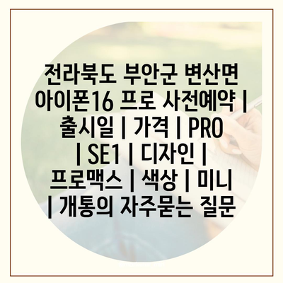 전라북도 부안군 변산면 아이폰16 프로 사전예약 | 출시일 | 가격 | PRO | SE1 | 디자인 | 프로맥스 | 색상 | 미니 | 개통