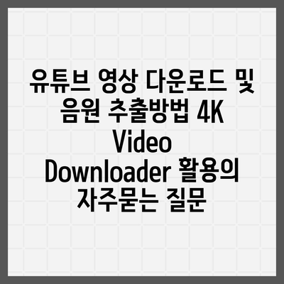 유튜브 영상 다운로드 및 음원 추출방법 4K Video Downloader 활용