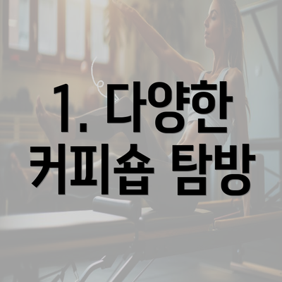 1. 다양한 커피숍 탐방