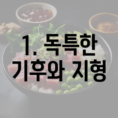 1. 독특한 기후와 지형